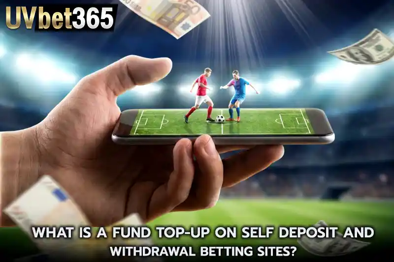 What is a fund top up on self deposit and withdrawal betting sites