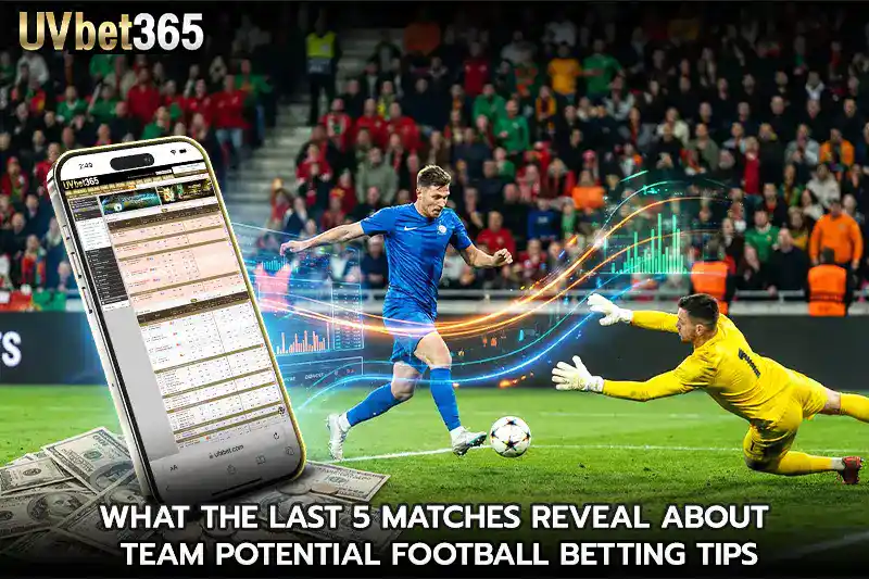 What the Last 5 Matches Reveal About Team Potential football betting tips