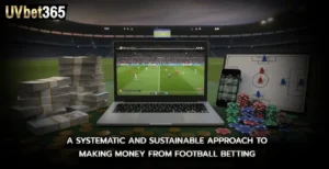 A Systematic and Sustainable Approach to Making Money from football betting