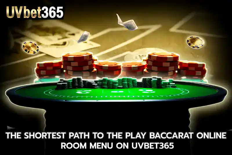 The shortest path to the play baccarat online room menu on uvbet365