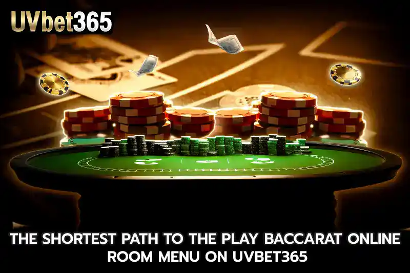 The shortest path to the play baccarat online room menu on uvbet365