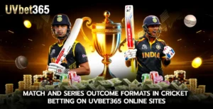 Match and Series Outcome Formats in cricket betting on uvbet365 Online Sites