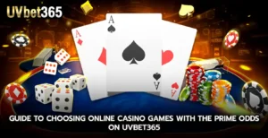 Guide to choosing online casino games with the prime odds on uvbet365